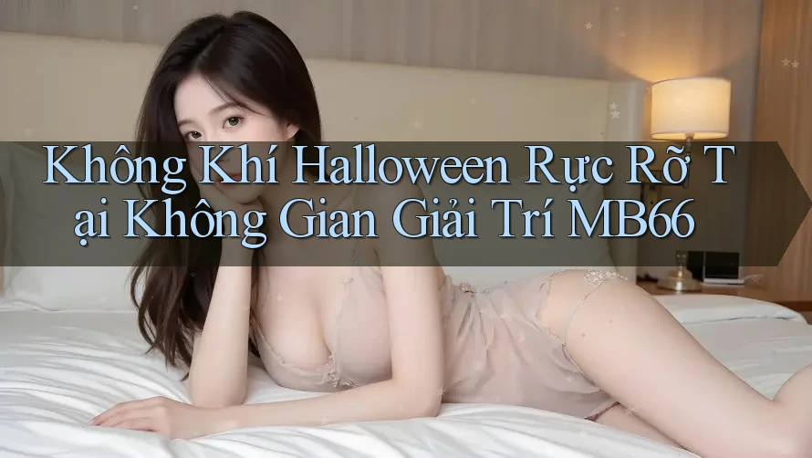 Không Khí Halloween Rực Rỡ Tại Không Gian Giải Trí MB66 Không Khí Halloween Rực Rỡ Tại Không Gian Giải Trí MB66