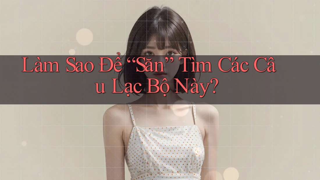Làm Sao Để “Săn” Tìm Các Câu Lạc Bộ Này? Làm Sao Để “Săn” Tìm Các Câu Lạc Bộ Này?