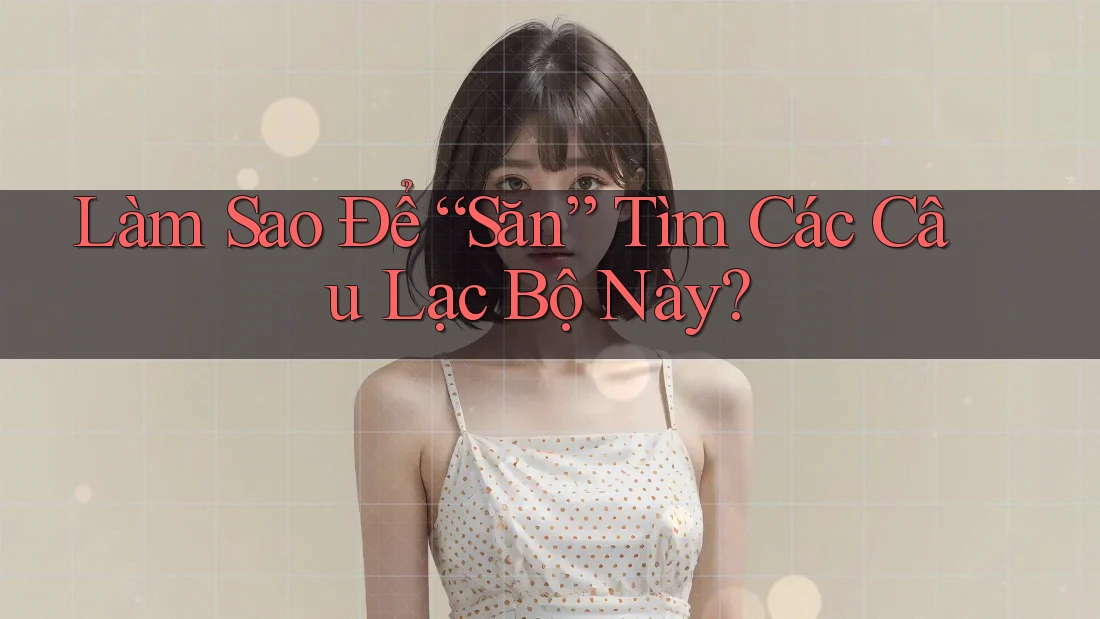 Làm Sao Để “Săn” Tìm Các Câu Lạc Bộ Này? Làm Sao Để “Săn” Tìm Các Câu Lạc Bộ Này?