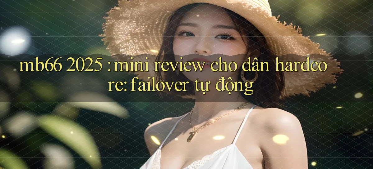 mb66 2025 mini review cho dân hardcore failover tự động