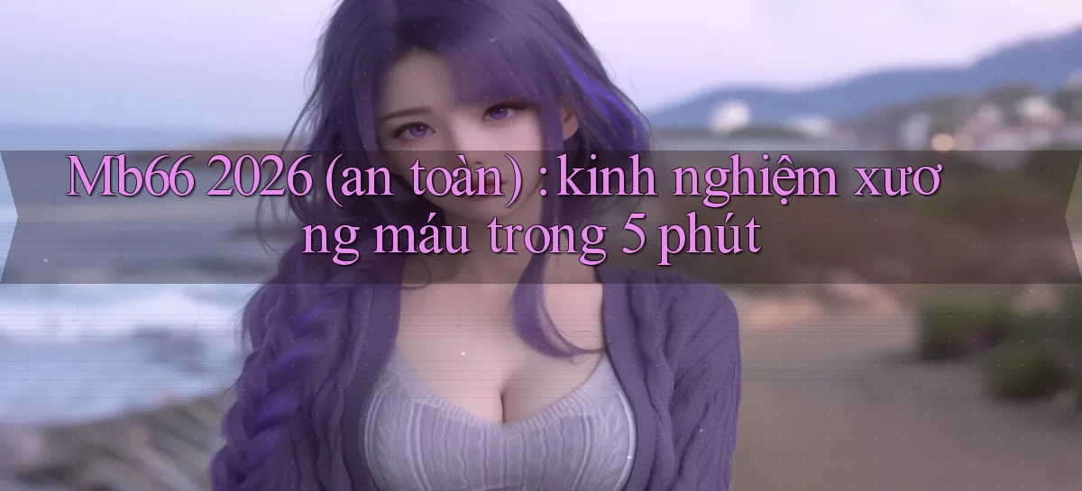 Mb66 2026 (an toàn) kinh nghiệm xương máu trong 5 phút