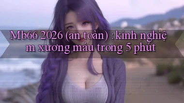 Mb66 2026 (an toàn) kinh nghiệm xương máu trong 5 phút