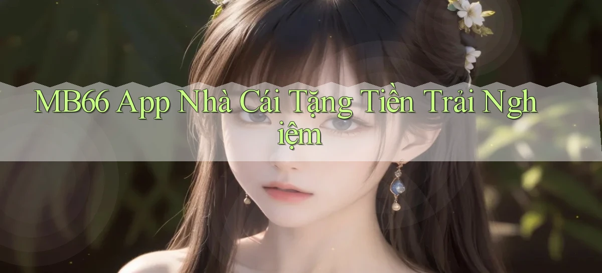 mb66  app nhà cái tặng tiền trải nghiệm
