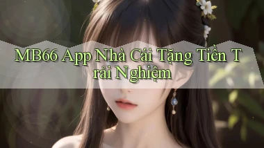 mb66  app nhà cái tặng tiền trải nghiệm