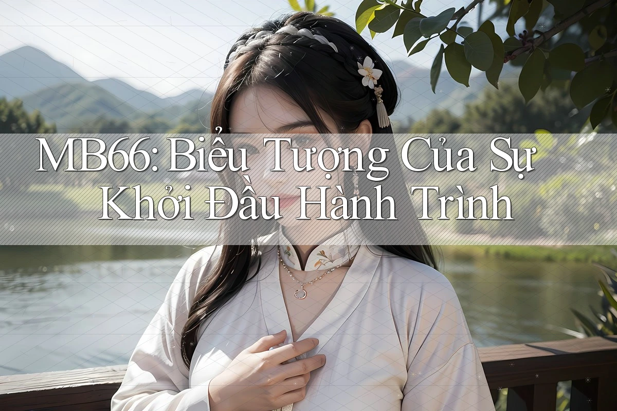 MB66: Biểu Tượng Của Sự Khởi Đầu Hành Trình MB66: Biểu Tượng Của Sự Khởi Đầu Hành Trình