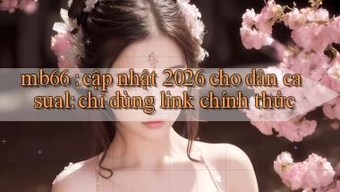 mb66 cập nhật 2026 cho dân casual chỉ dùng link chính thức