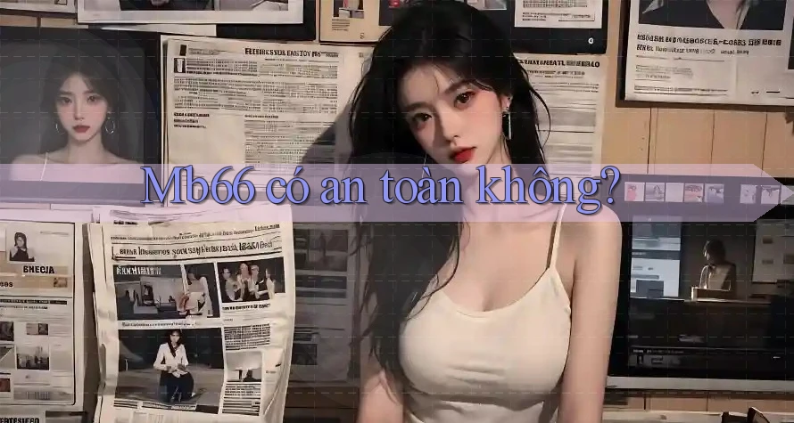 Mb66 có an toàn không? Mb66 có an toàn không?