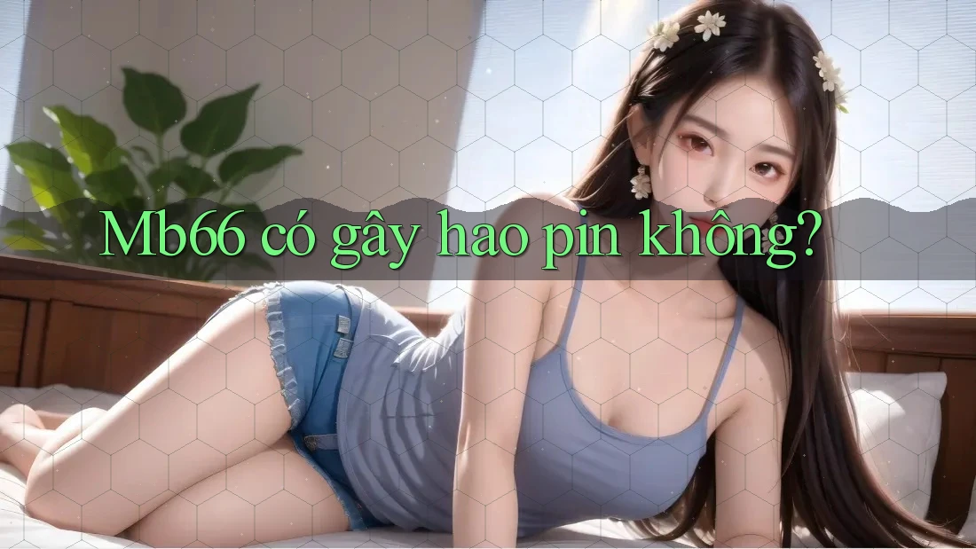 Mb66 có gây hao pin không? Mb66 có gây hao pin không?