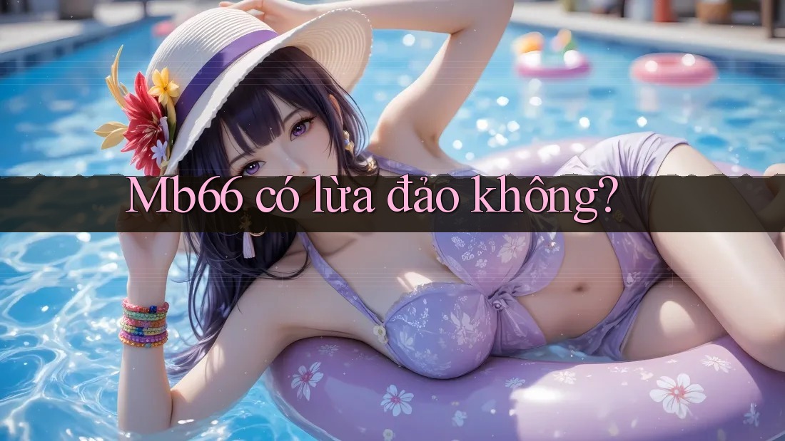 mb66 có lừa đảo không? mb66 có lừa đảo không?
