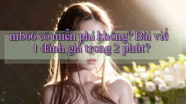 mb66 có miễn phí không bài viết đánh giá trong 2 phút