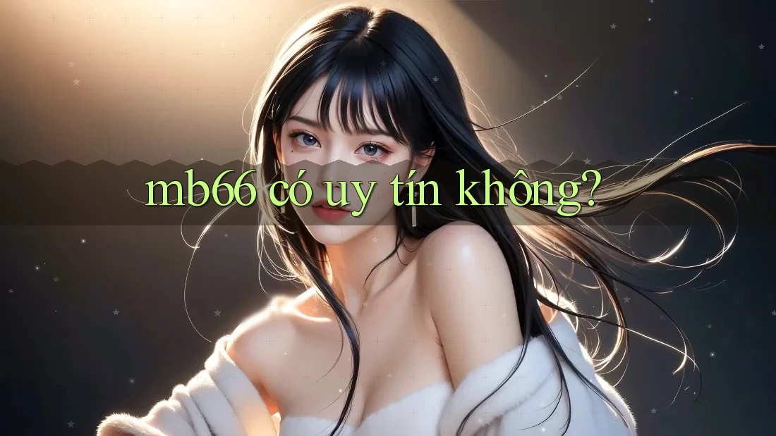 mb66 có uy tín không? mb66 có uy tín không?