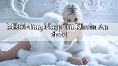 mb66  đăng nhập tài khoản android