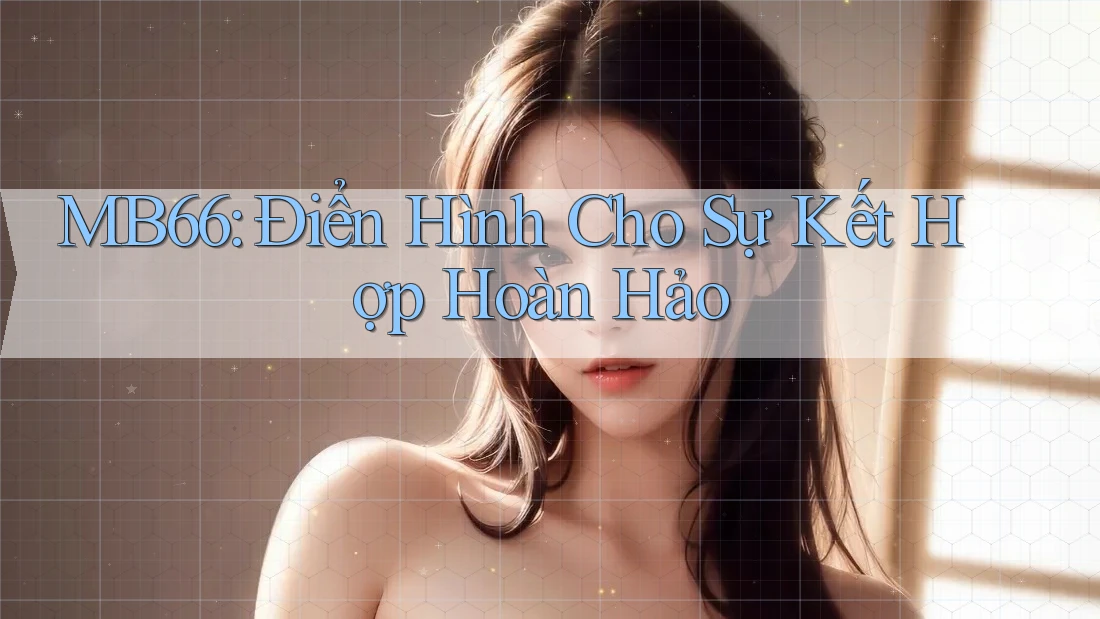 MB66: Điển Hình Cho Sự Kết Hợp Hoàn Hảo MB66: Điển Hình Cho Sự Kết Hợp Hoàn Hảo