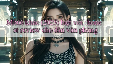Mb66 khác (2025) biệt với honest review cho dân văn phòng