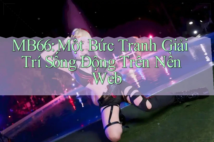 MB66: Một Bức Tranh Giải Trí Sống Động Trên Nền Web