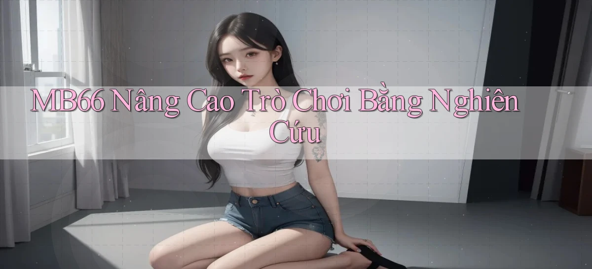 mb66  nâng cao trò chơi bằng nghiên cứu