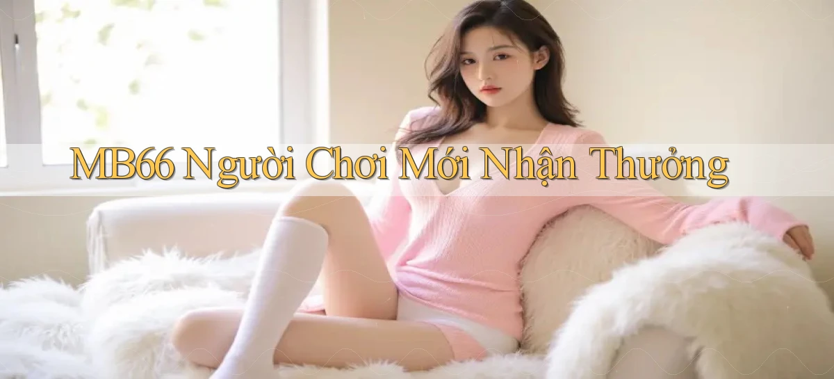mb66  người chơi mới nhận thưởng