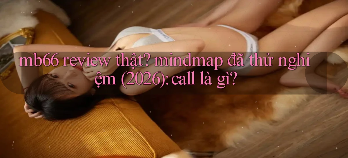 mb66 review thật mindmap đã thử nghiệm (2026) call là gì
