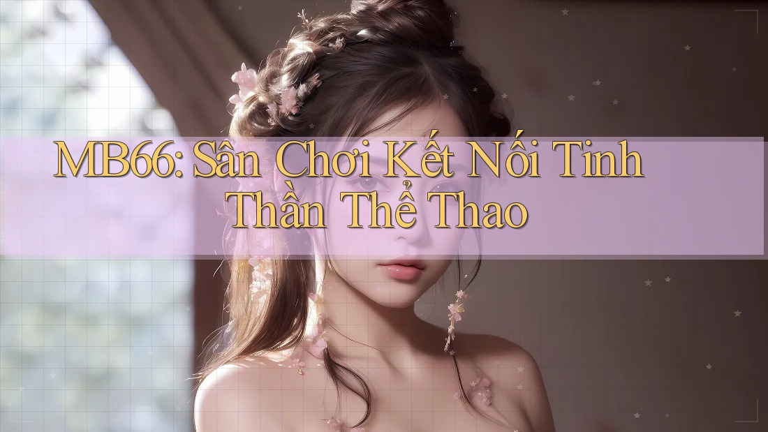 MB66: Sân Chơi Kết Nối Tinh Thần Thể Thao MB66: Sân Chơi Kết Nối Tinh Thần Thể Thao