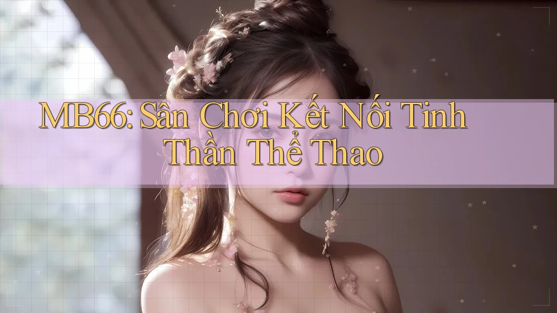 MB66: Sân Chơi Kết Nối Tinh Thần Thể Thao MB66: Sân Chơi Kết Nối Tinh Thần Thể Thao