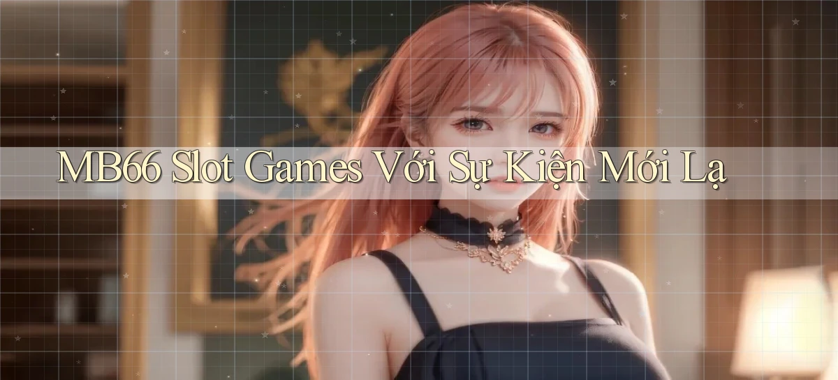 mb66  slot games với sự kiện mới lạ