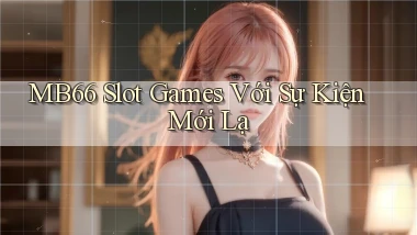 mb66  slot games với sự kiện mới lạ