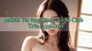 mb66  tải ứng dụng xổ số club trên app store