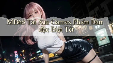 mb66  tài xỉu games phiên bản đặc biệt tết