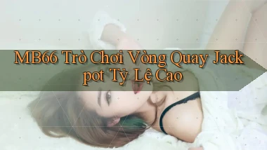 mb66  trò chơi vòng quay jackpot tỷ lệ cao
