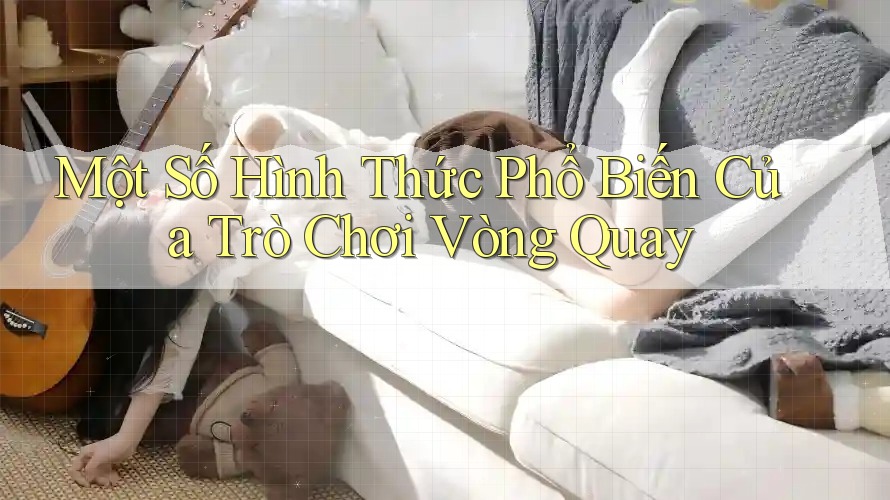 Một Số Hình Thức Phổ Biến Của Trò Chơi Vòng Quay Một Số Hình Thức Phổ Biến Của Trò Chơi Vòng Quay