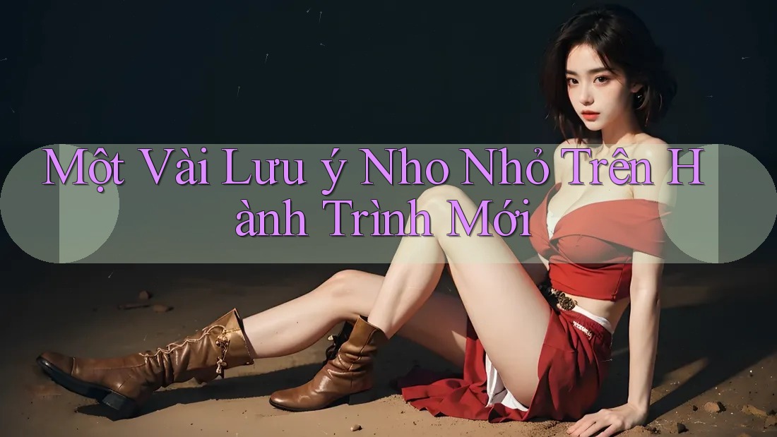Một Vài Lưu ý Nho Nhỏ Trên Hành Trình Mới Một Vài Lưu ý Nho Nhỏ Trên Hành Trình Mới