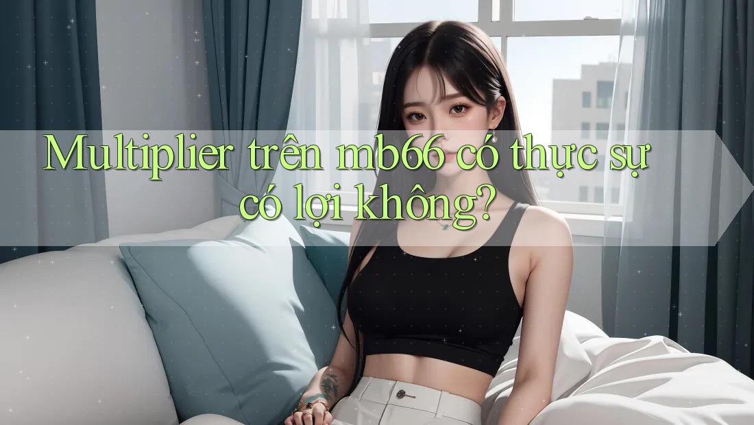 Multiplier trên mb66 có thực sự có lợi không? Multiplier trên mb66 có thực sự có lợi không?