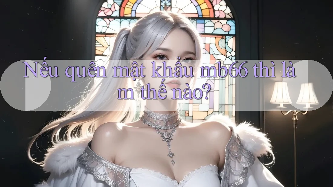 Nếu quên mật khẩu mb66 thì làm thế nào?
