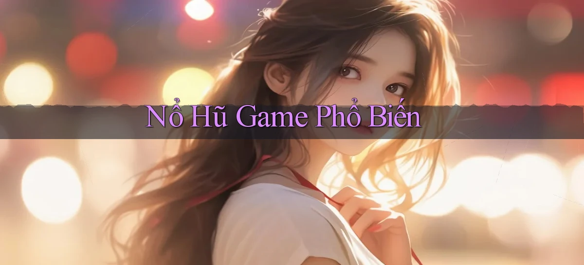 nổ hũ Game phổ biến