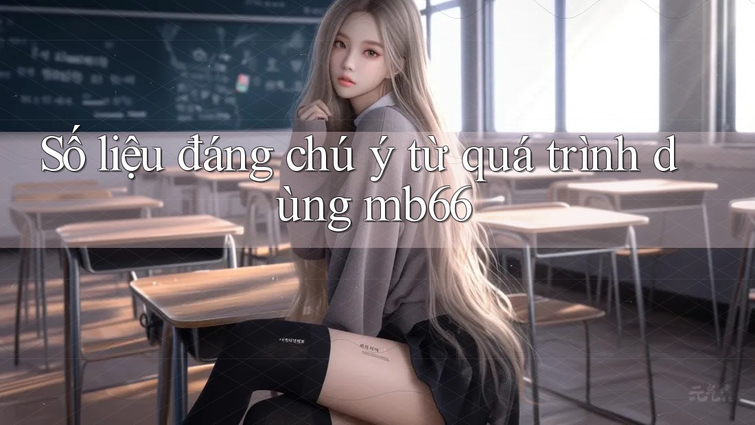 Số liệu đáng chú ý từ quá trình dùng mb66