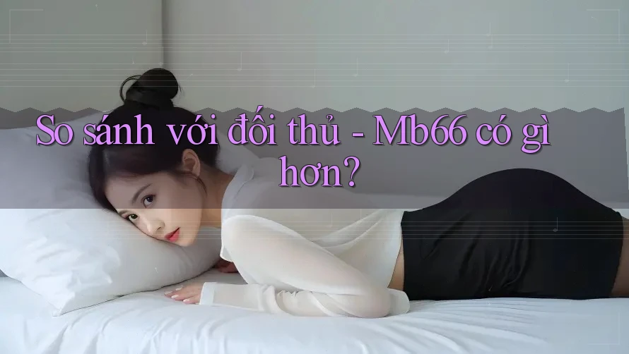 So sánh với đối thủ - Mb66 có gì hơn?
