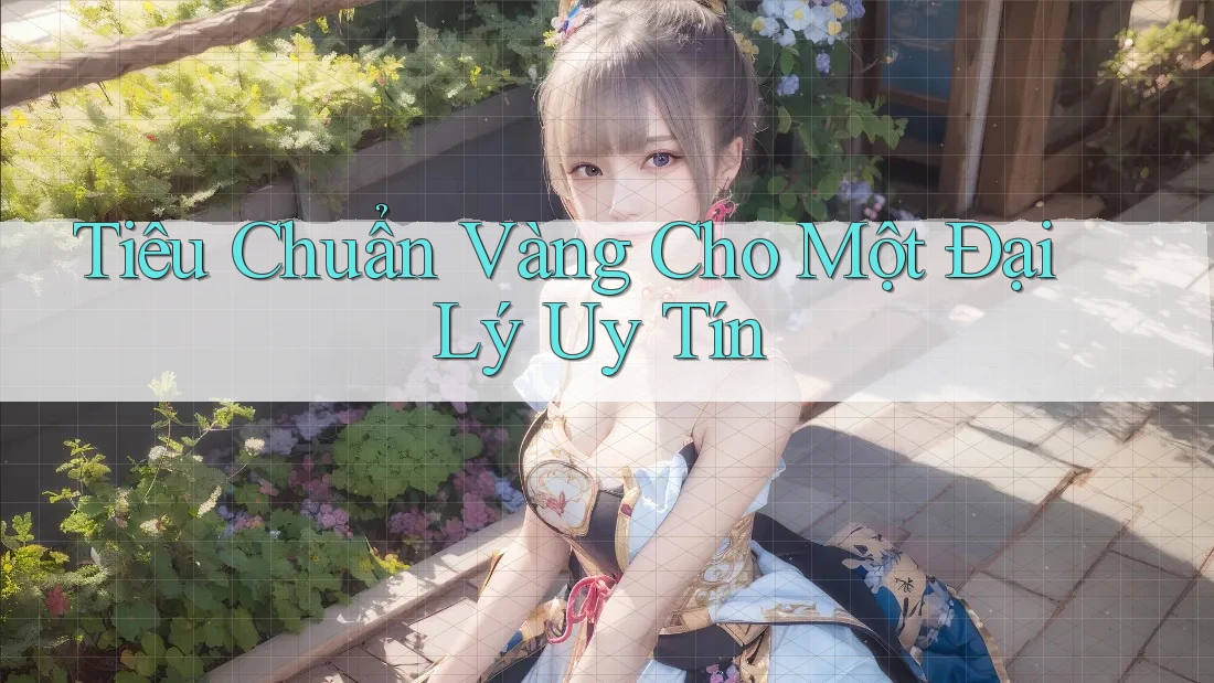 Tiêu Chuẩn Vàng Cho Một Đại Lý Uy Tín Tiêu Chuẩn Vàng Cho Một Đại Lý Uy Tín