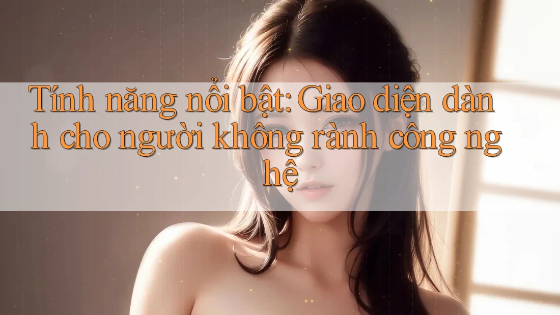 Tính năng nổi bật: Giao diện dành cho người không rành công nghệ Tính năng nổi bật: Giao diện dành cho người không rành công nghệ