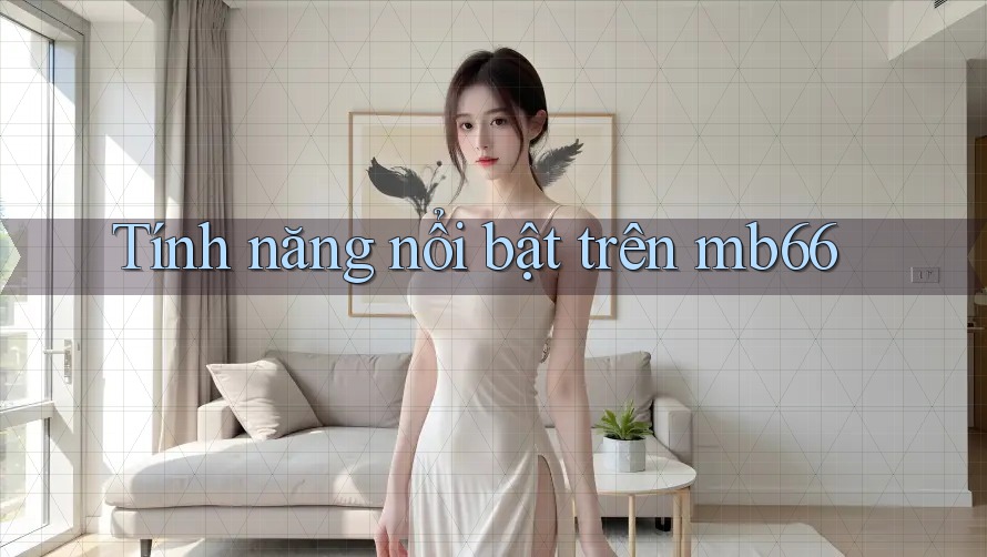 Tính năng nổi bật trên mb66 Tính năng nổi bật trên mb66