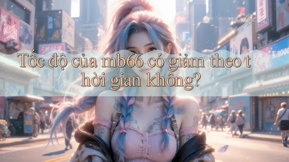 Tốc độ của mb66 có giảm theo thời gian không? Tốc độ của mb66 có giảm theo thời gian không?
