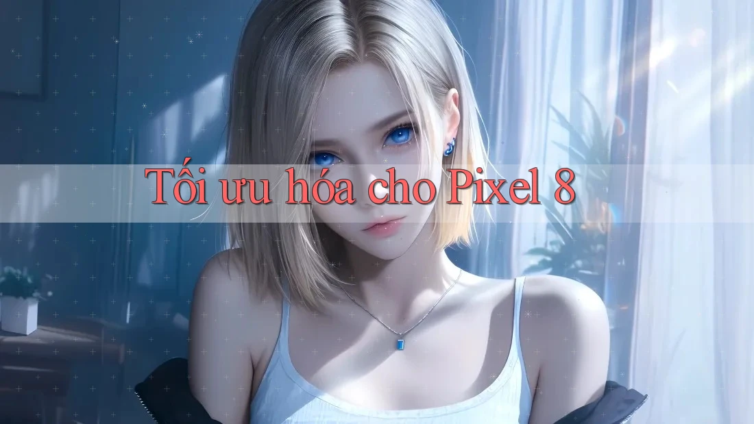 Tối ưu hóa cho Pixel 8 Tối ưu hóa cho Pixel 8