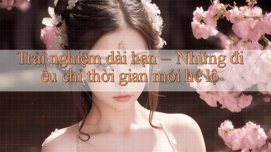 Trải nghiệm dài hạn – Những điều chỉ thời gian mới hé lộ Trải nghiệm dài hạn – Những điều chỉ thời gian mới hé lộ