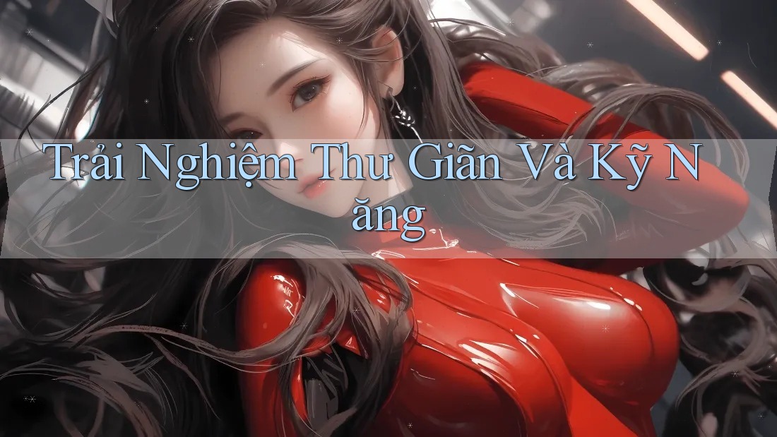 Trải Nghiệm Thư Giãn Và Kỹ Năng