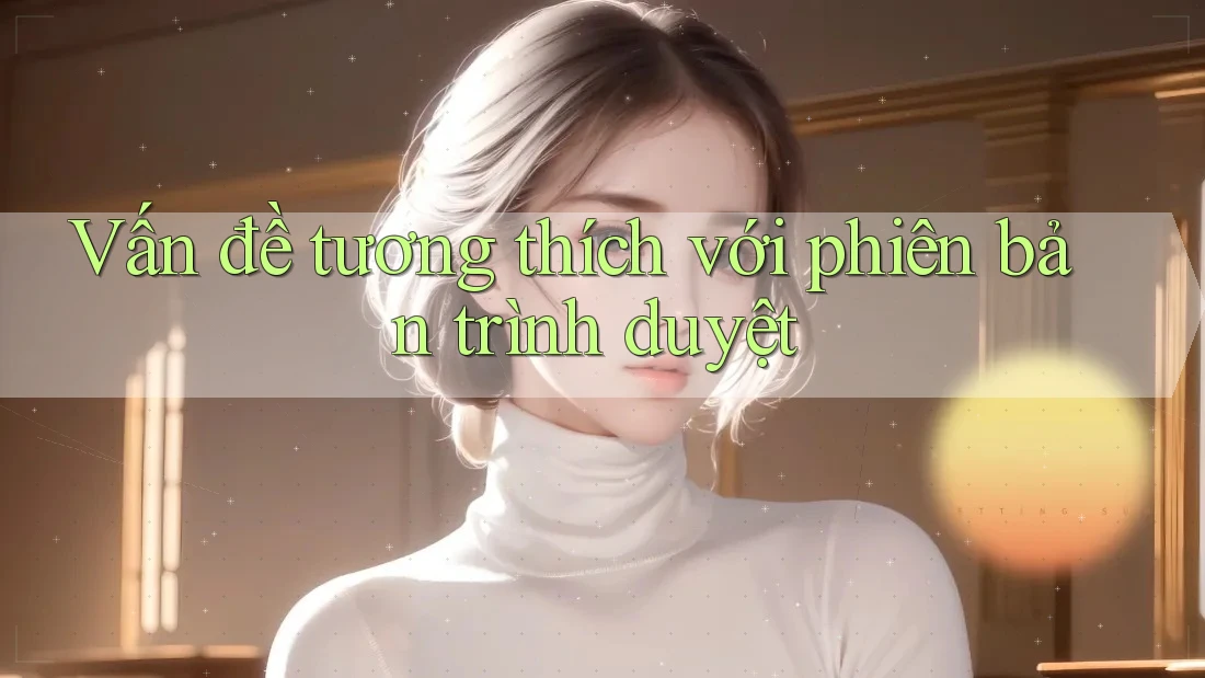 Vấn đề tương thích với phiên bản trình duyệt