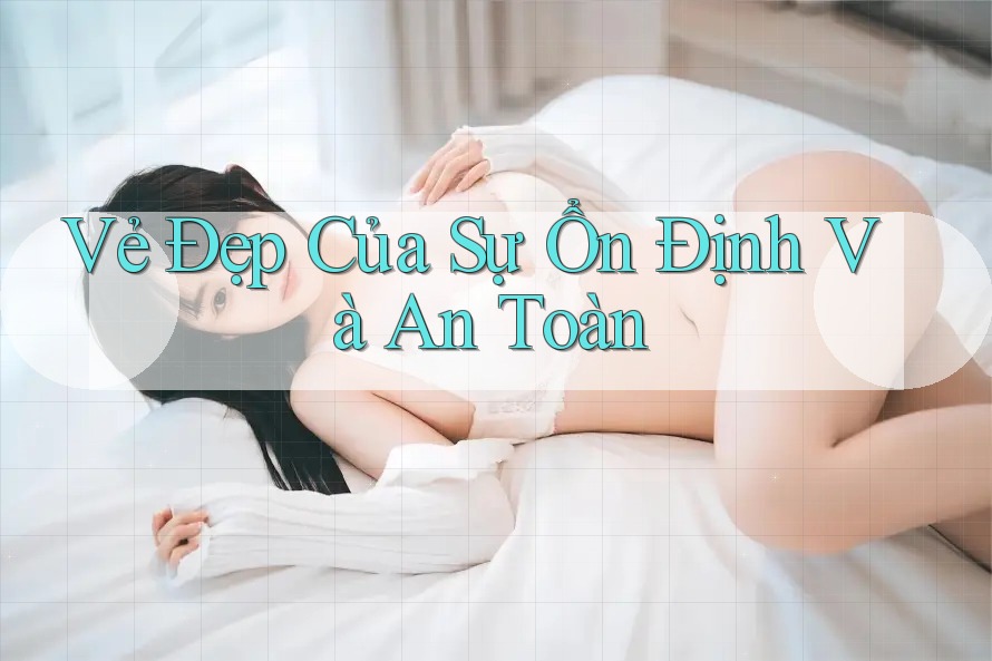 Vẻ Đẹp Của Sự Ổn Định Và An Toàn Vẻ Đẹp Của Sự Ổn Định Và An Toàn