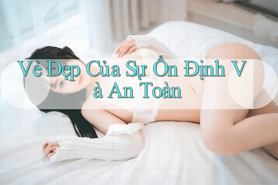 Vẻ Đẹp Của Sự Ổn Định Và An Toàn Vẻ Đẹp Của Sự Ổn Định Và An Toàn