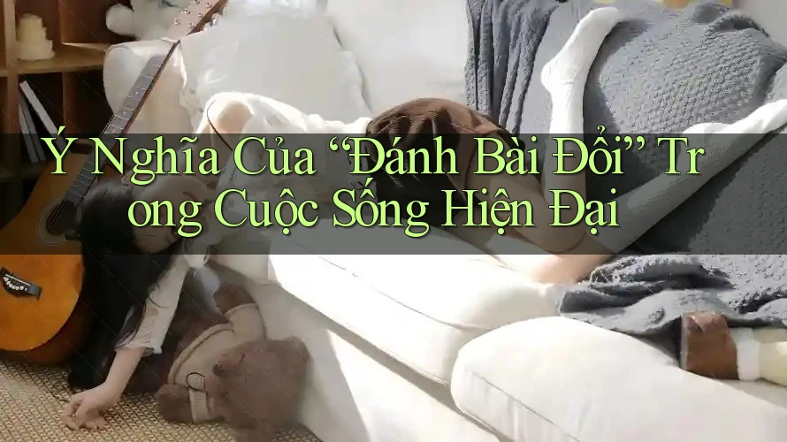 Ý Nghĩa Của “Đánh Bài Đổi” Trong Cuộc Sống Hiện Đại